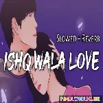 Ishq Wala Love Slowed Reverb