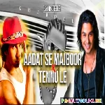 Aadat Se Majboor X Tennu Le